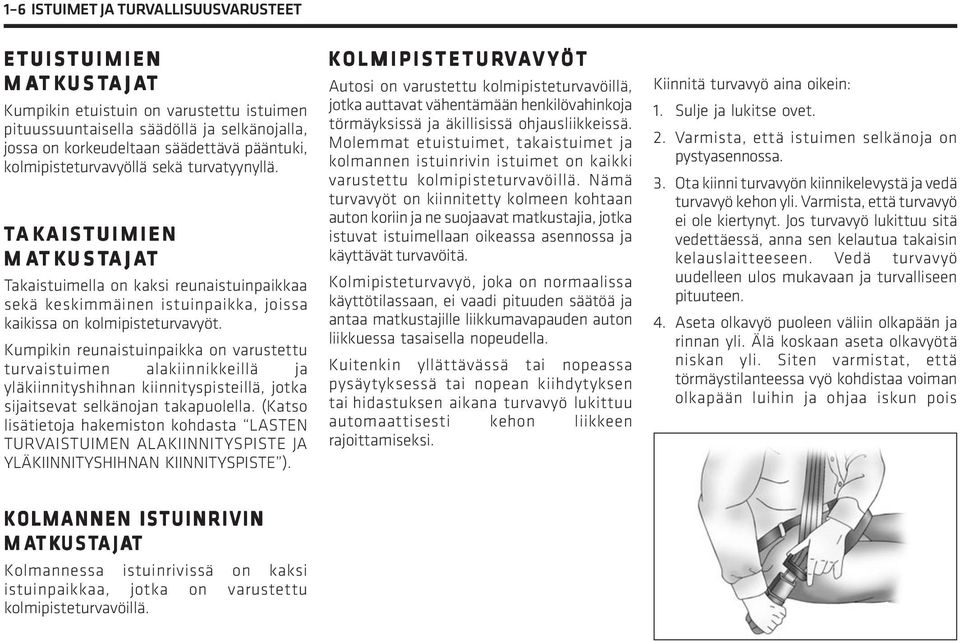 TA AKAISTUIMIEN AISTUIMIEN MATK TKUST USTAJA AJAT Takaistuimella on kaksi reunaistuinpaikkaa sekä keskimmäinen istuinpaikka, joissa kaikissa on kolmipisteturvavyöt.