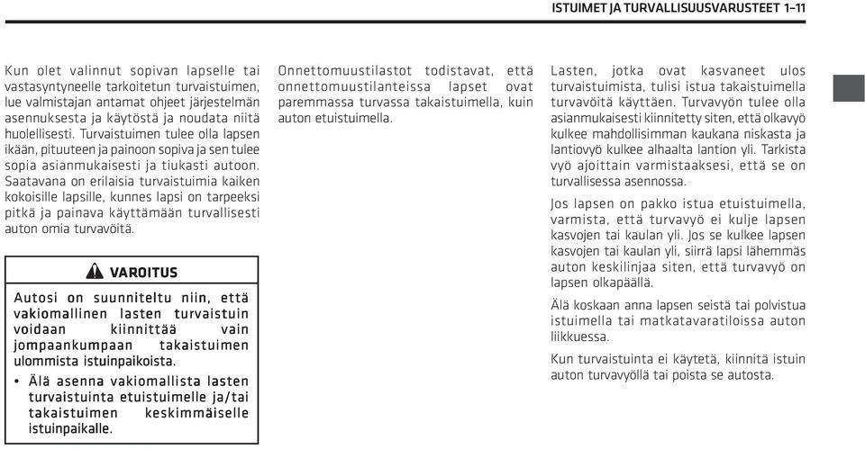 Saatavana on erilaisia turvaistuimia kaiken kokoisille lapsille, kunnes lapsi on tarpeeksi pitkä ja painava käyttämään turvallisesti auton omia turvavöitä.