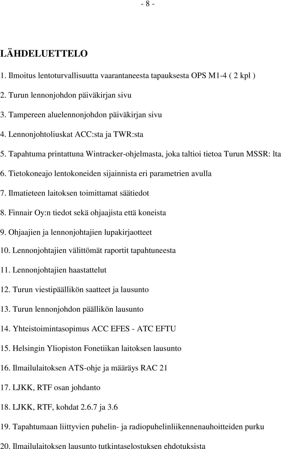Ilmatieteen laitoksen toimittamat säätiedot 8. Finnair Oy:n tiedot sekä ohjaajista että koneista 9. Ohjaajien ja lennonjohtajien lupakirjaotteet 10.