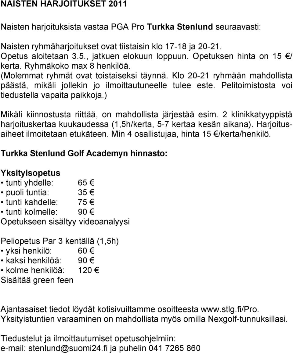 Klo 20-21 ryhmään mahdollista päästä, mikäli jollekin jo ilmoittautuneelle tulee este. Pelitoimistosta voi tiedustella vapaita paikkoja.) Mikäli kiinnostusta riittää, on mahdollista järjestää esim.