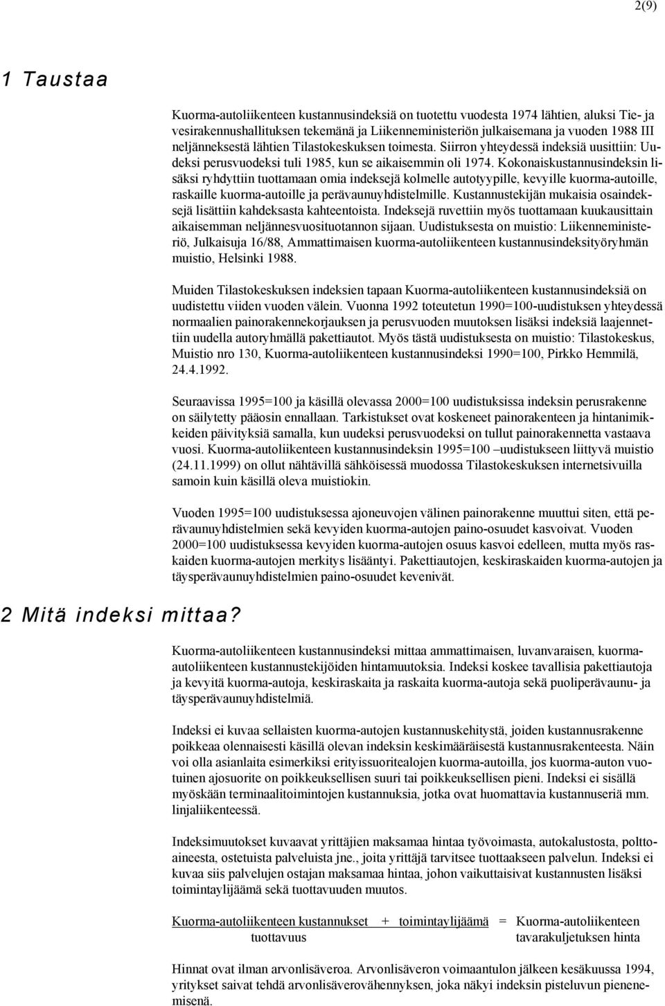 lähtien Tilastokeskuksen toimesta. Siirron yhteydessä indeksiä uusittiin: Uudeksi perusvuodeksi tuli 1985, kun se aikaisemmin oli 1974.