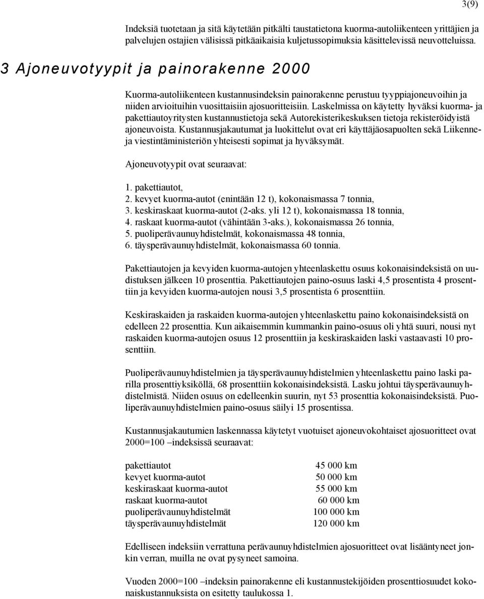 Laskelmissa on käytetty hyväksi kuorma- ja pakettiautoyritysten kustannustietoja sekä Autorekisterikeskuksen tietoja rekisteröidyistä ajoneuvoista.