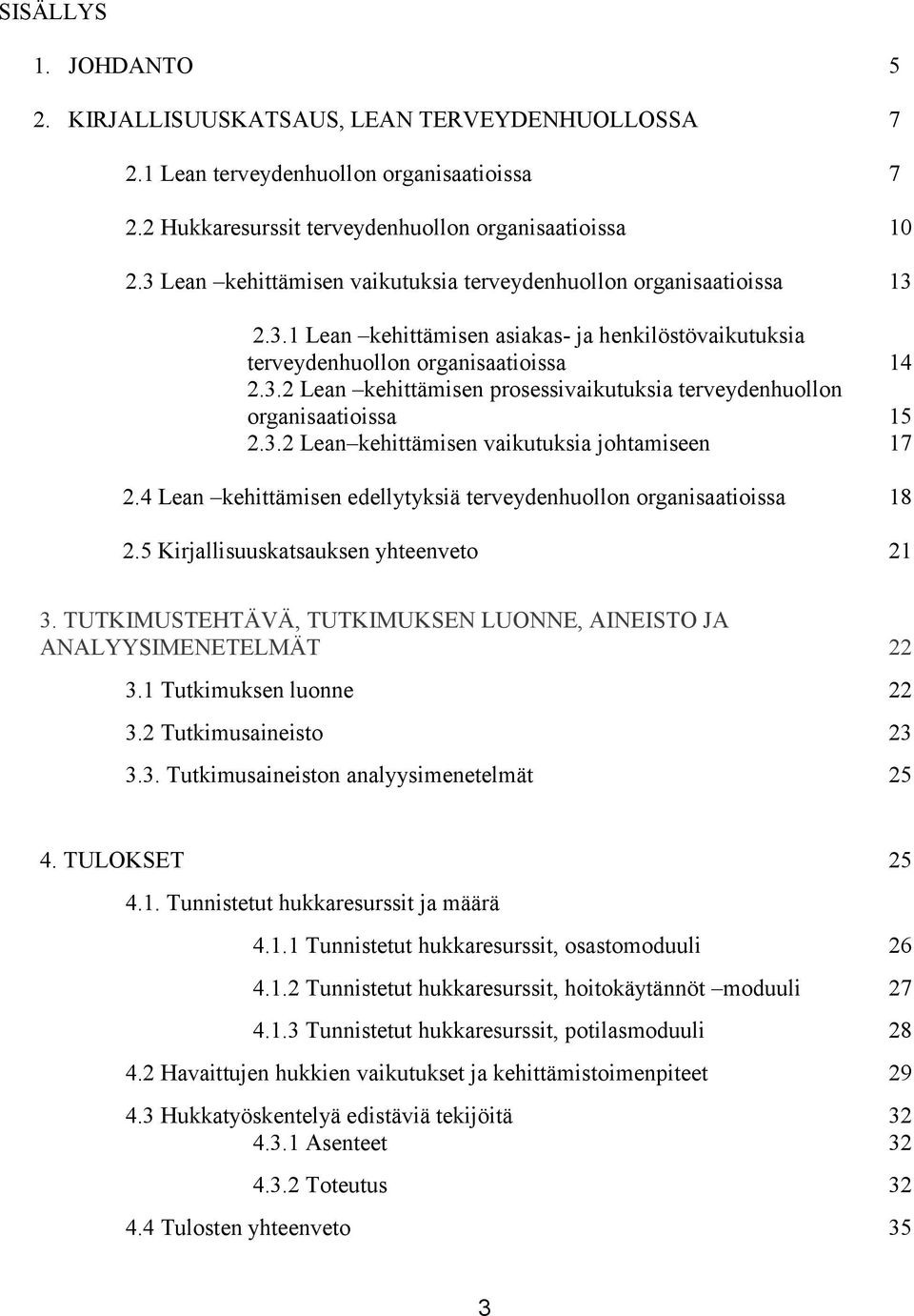 3.2 Lean kehittämisen vaikutuksia johtamiseen 17 2.4 Lean kehittämisen edellytyksiä terveydenhuollon organisaatioissa 18 2.5 Kirjallisuuskatsauksen yhteenveto 21 3.