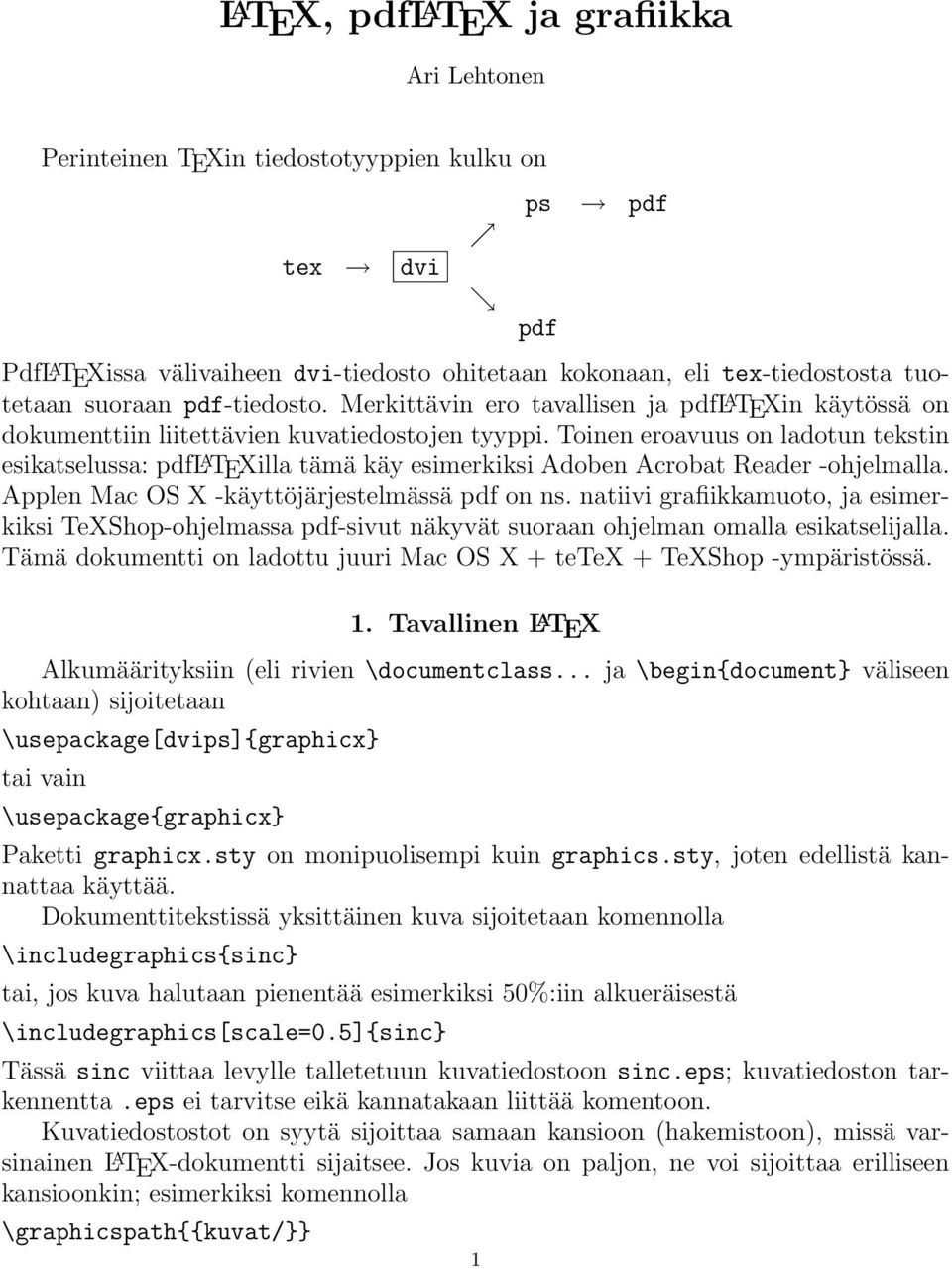 Toinen eroavuus on ladotun tekstin esikatselussa: pdfl A TEXilla tämä käy esimerkiksi Adoben Acrobat Reader -ohjelmalla. Applen Mac OS X -käyttöjärjestelmässä pdf on ns.