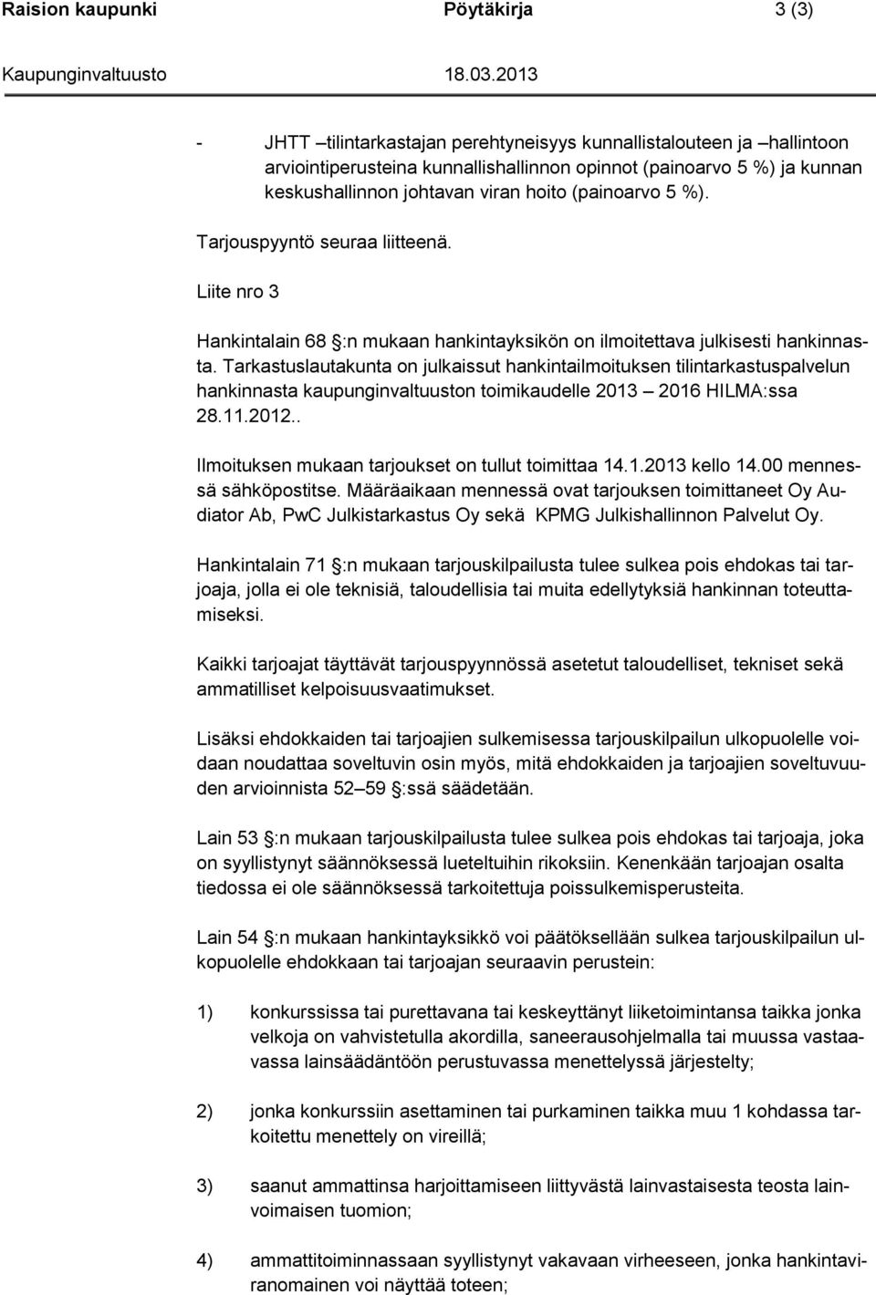 Tarkastuslautakunta on julkaissut hankintailmoituksen tilintarkastuspalvelun hankinnasta kaupunginvaltuuston toimikaudelle 2013 2016 HILMA:ssa 28.11.2012.