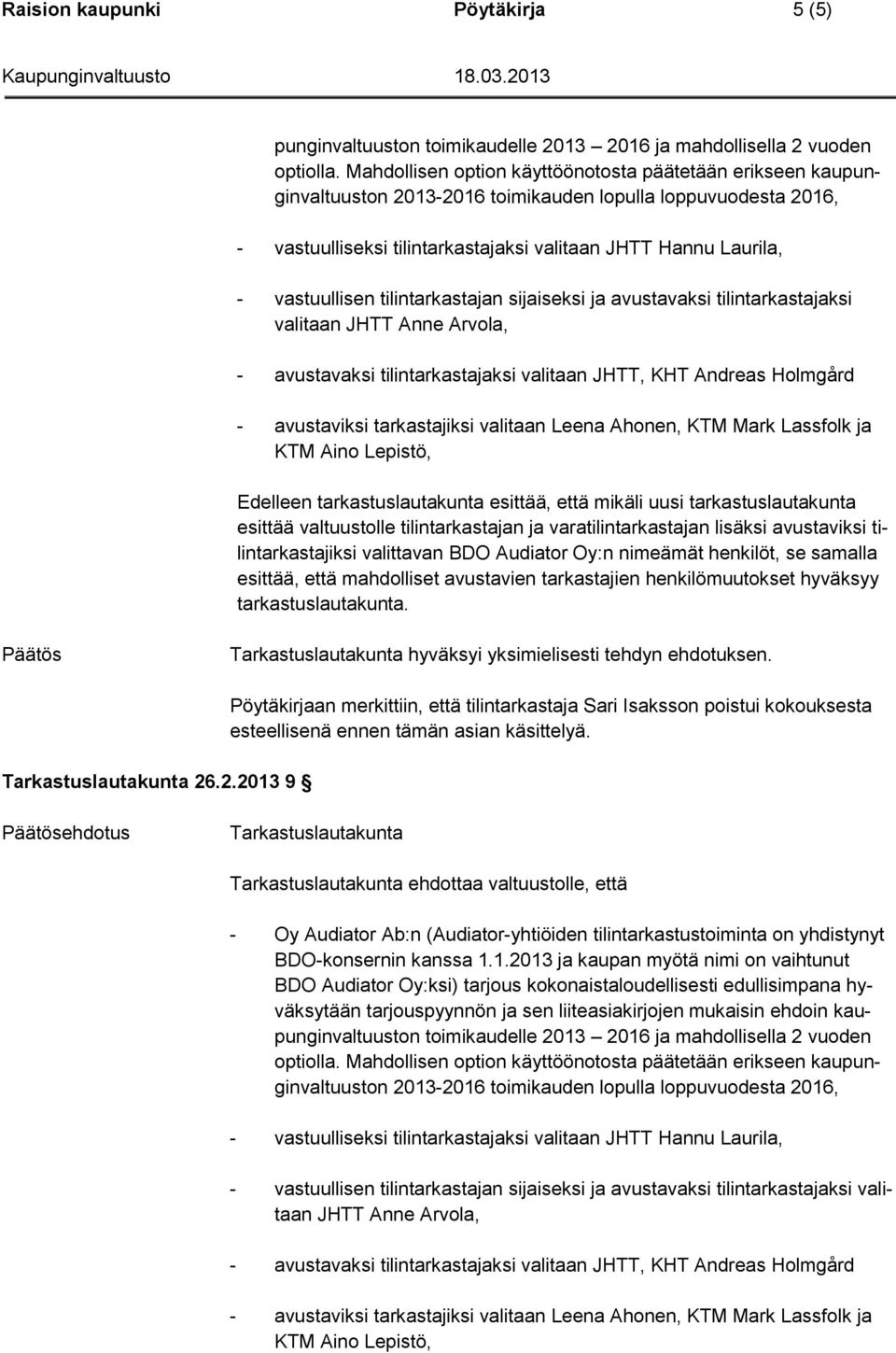 vastuullisen tilintarkastajan sijaiseksi ja avustavaksi tilintarkastajaksi valitaan JHTT Anne Arvola, - avustavaksi tilintarkastajaksi valitaan JHTT, KHT Andreas Holmgård - avustaviksi tarkastajiksi