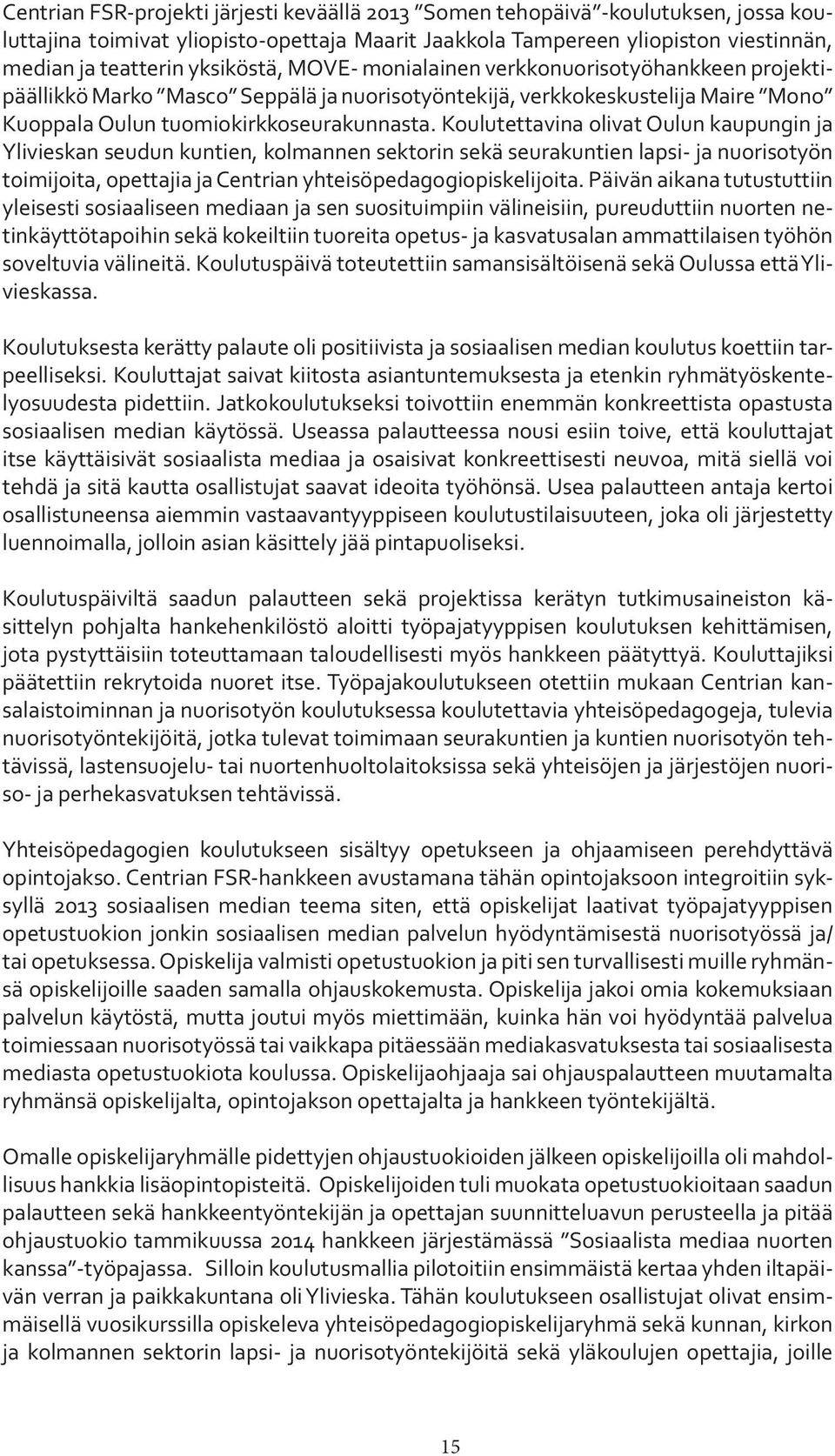 Koulutettavina olivat Oulun kaupungin ja Ylivieskan seudun kuntien, kolmannen sektorin sekä seurakuntien lapsi- ja nuorisotyön toimijoita, opettajia ja Centrian yhteisöpedagogiopiskelijoita.