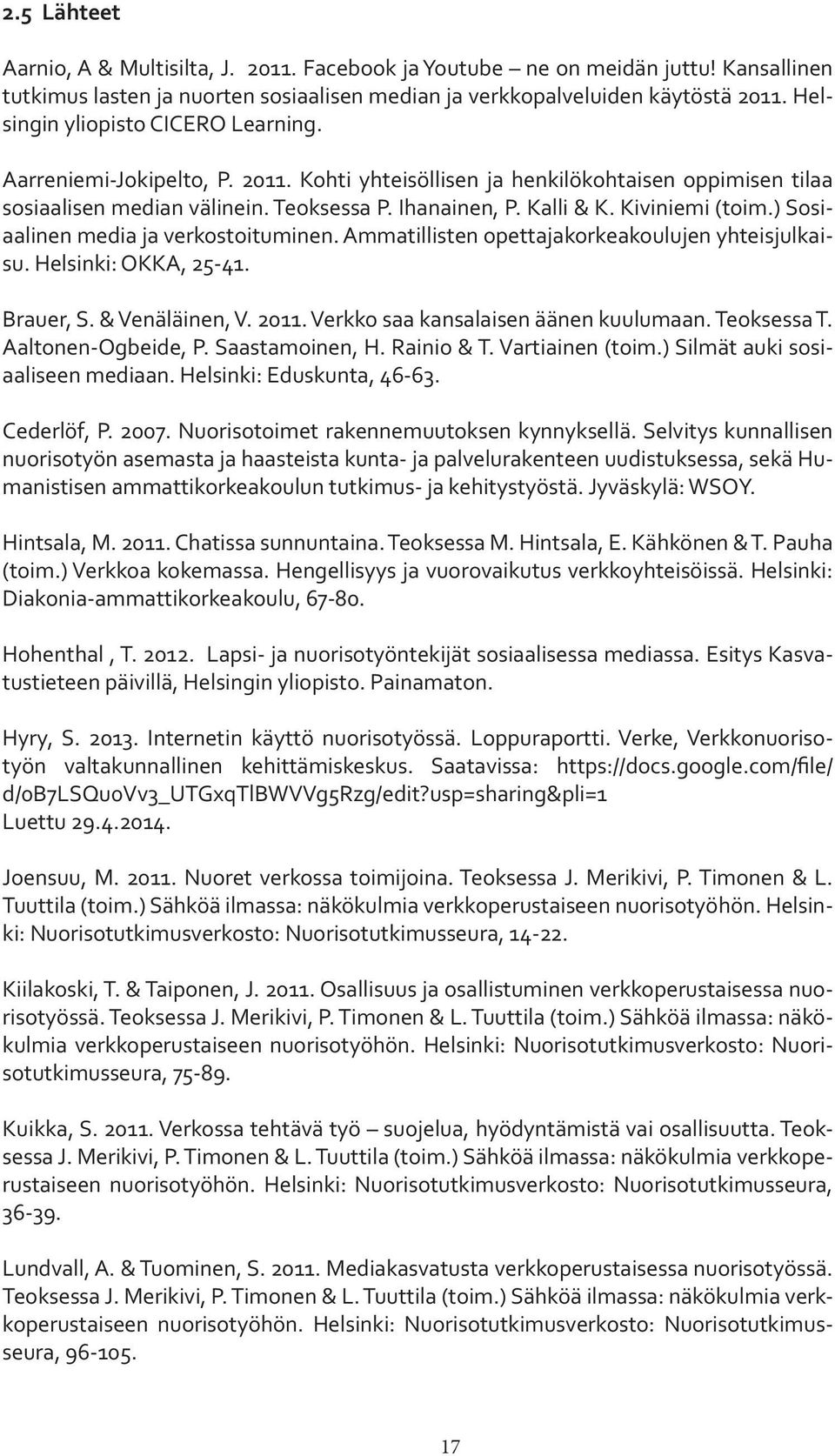 Kiviniemi (toim.) Sosiaalinen media ja verkostoituminen. Ammatillisten opettajakorkeakoulujen yhteisjulkaisu. Helsinki: OKKA, 25-41. Brauer, S. & Venäläinen, V. 2011.