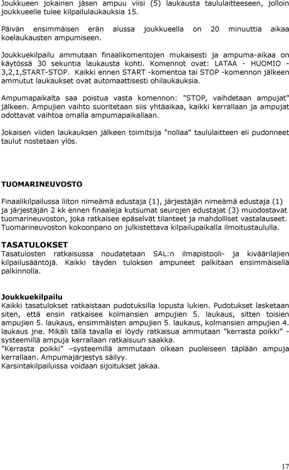 Joukkuekilpailu ammutaan finaalikomentojen mukaisesti ja ampuma-aikaa on käytössä 30 sekuntia laukausta kohti. Komennot ovat: LATAA - HUOMIO - 3,2,1,START-STOP.