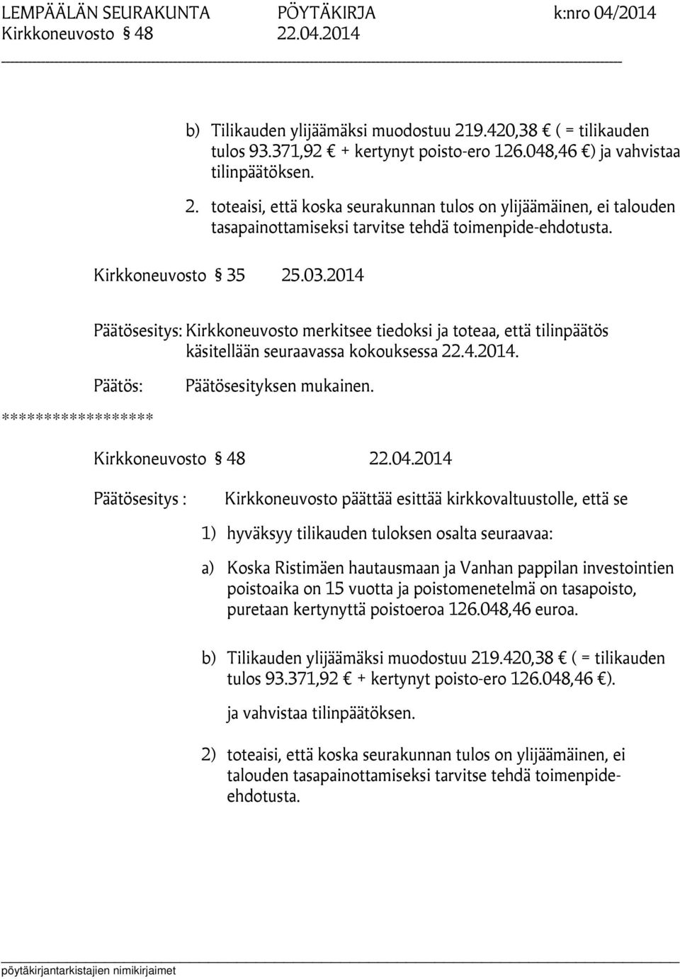 2014 Päätösesitys: Kirkkoneuvosto merkitsee tiedoksi ja toteaa, että tilinpäätös käsitellään seuraavassa kokouksessa 22.4.2014. Päätösesityksen mukainen. ****************** Kirkkoneuvosto 48 22.04.