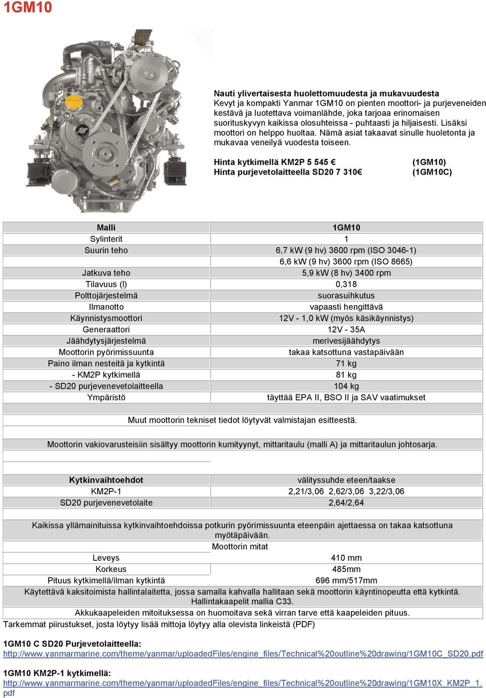 Hinta kytkimellä KM2P 5 545 Hinta purjevetolaitteella SD20 7 310 (1GM10) (1GM10C) 1GM10 Sylinterit 1 Suurin teho 6,7 kw (9 hv) 3600 rpm (ISO 3046-1) 6,6 kw (9 hv) 3600 rpm (ISO 8665) 5,9 kw (8 hv)