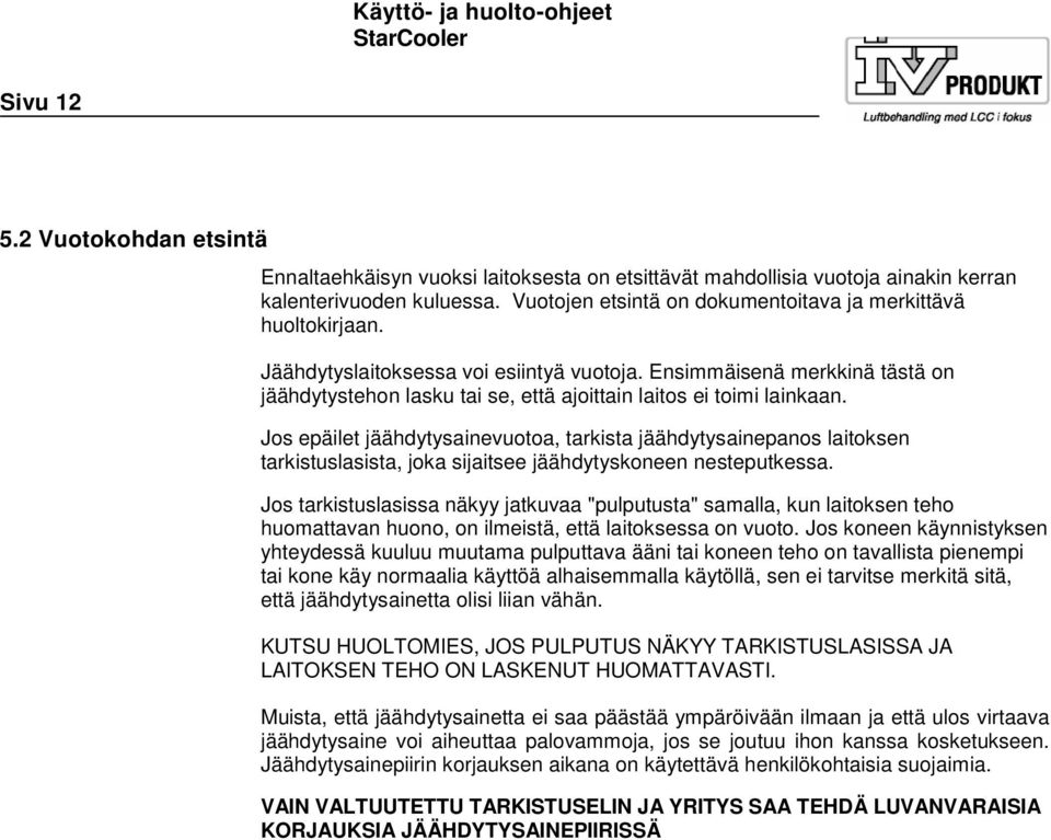 Ensimmäisenä merkkinä tästä on jäähdytystehon lasku tai se, että ajoittain laitos ei toimi lainkaan.
