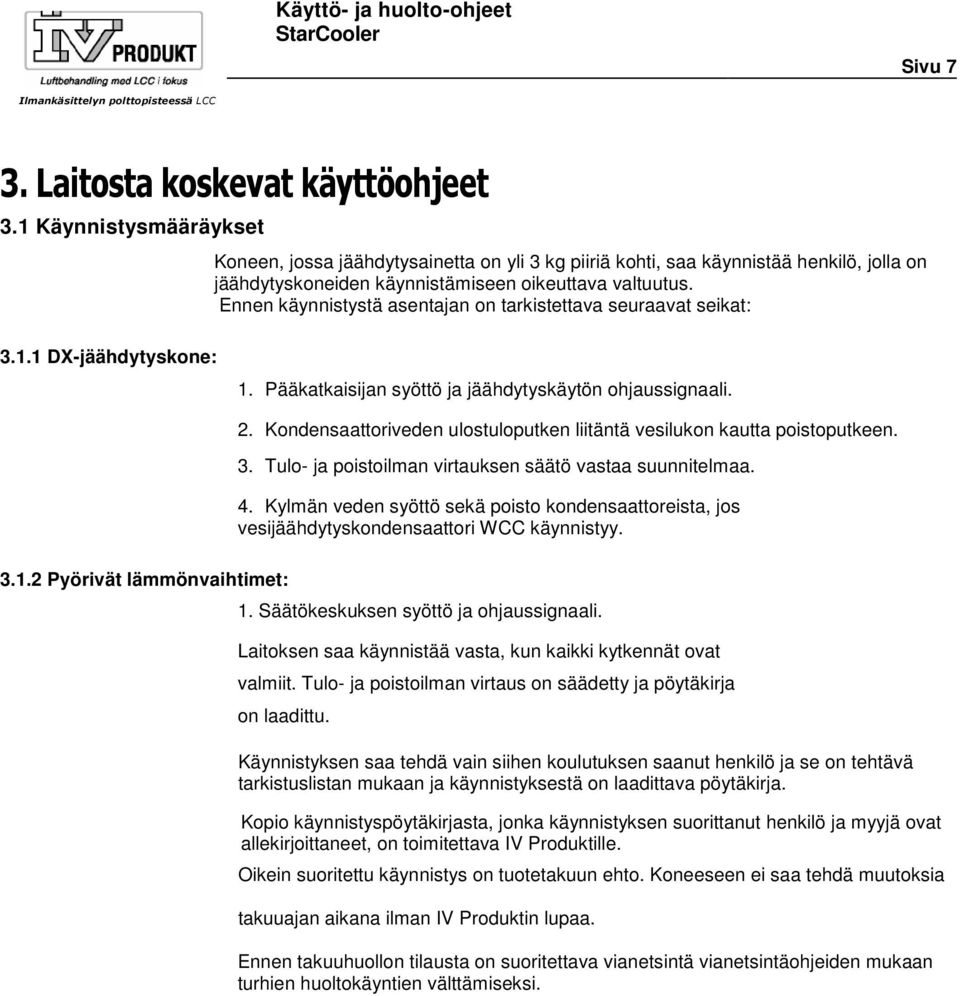 Ennen käynnistystä asentajan on tarkistettava seuraavat seikat: 3.1.1 DX-jäähdytyskone: 1. Pääkatkaisijan syöttö ja jäähdytyskäytön ohjaussignaali. 2.