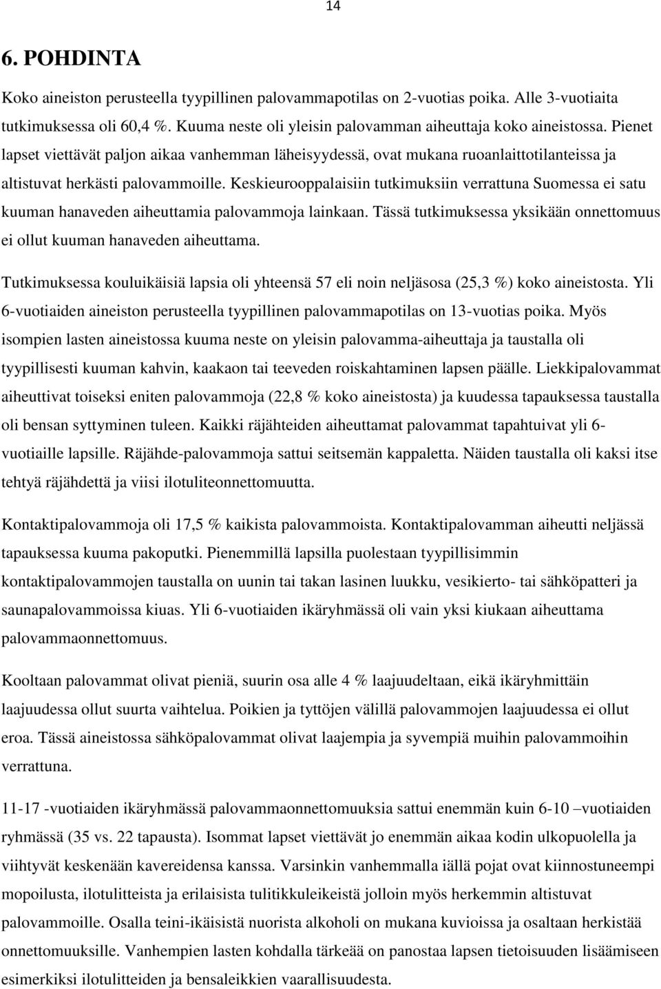 Keskieurooppalaisiin tutkimuksiin verrattuna Suomessa ei satu kuuman hanaveden aiheuttamia palovammoja lainkaan. Tässä tutkimuksessa yksikään onnettomuus ei ollut kuuman hanaveden aiheuttama.