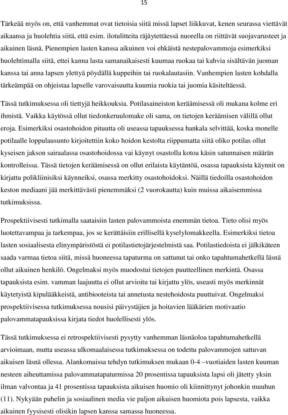 Pienempien lasten kanssa aikuinen voi ehkäistä nestepalovammoja esimerkiksi huolehtimalla siitä, ettei kanna lasta samanaikaisesti kuumaa ruokaa tai kahvia sisältävän juoman kanssa tai anna lapsen