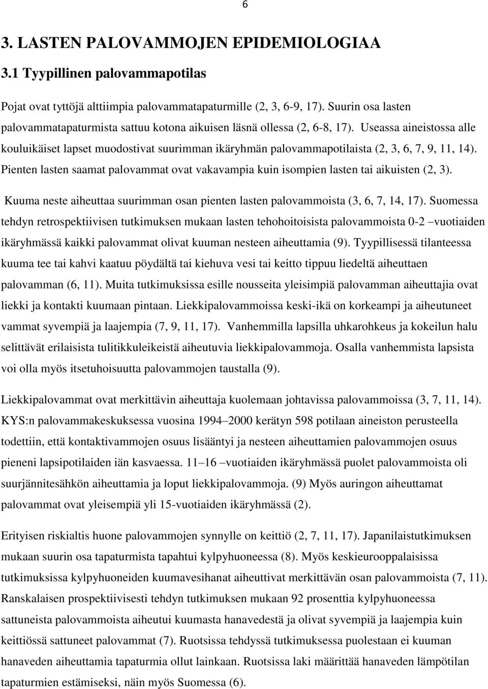 Useassa aineistossa alle kouluikäiset lapset muodostivat suurimman ikäryhmän palovammapotilaista (2, 3, 6, 7, 9, 11, 14).