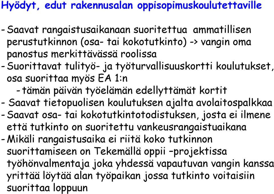 koulutuksen ajalta avolaitospalkkaa - Saavat osa- tai kokotutkintotodistuksen, josta ei ilmene että tutkinto on suoritettu vankeusrangaistuaikana - Mikäli rangaistusaika ei riitä