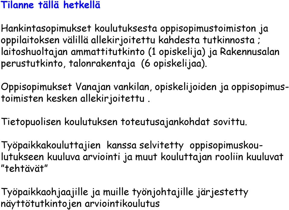 Oppisopimukset Vanajan vankilan, opiskelijoiden ja oppisopimustoimisten kesken allekirjoitettu. Tietopuolisen koulutuksen toteutusajankohdat sovittu.