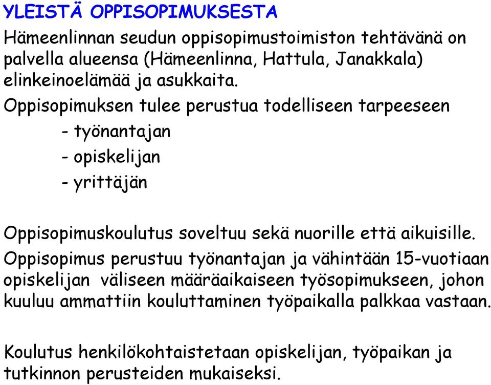 Oppisopimuksen tulee perustua todelliseen tarpeeseen - työnantajan - opiskelijan - yrittäjän Oppisopimuskoulutus soveltuu sekä nuorille että