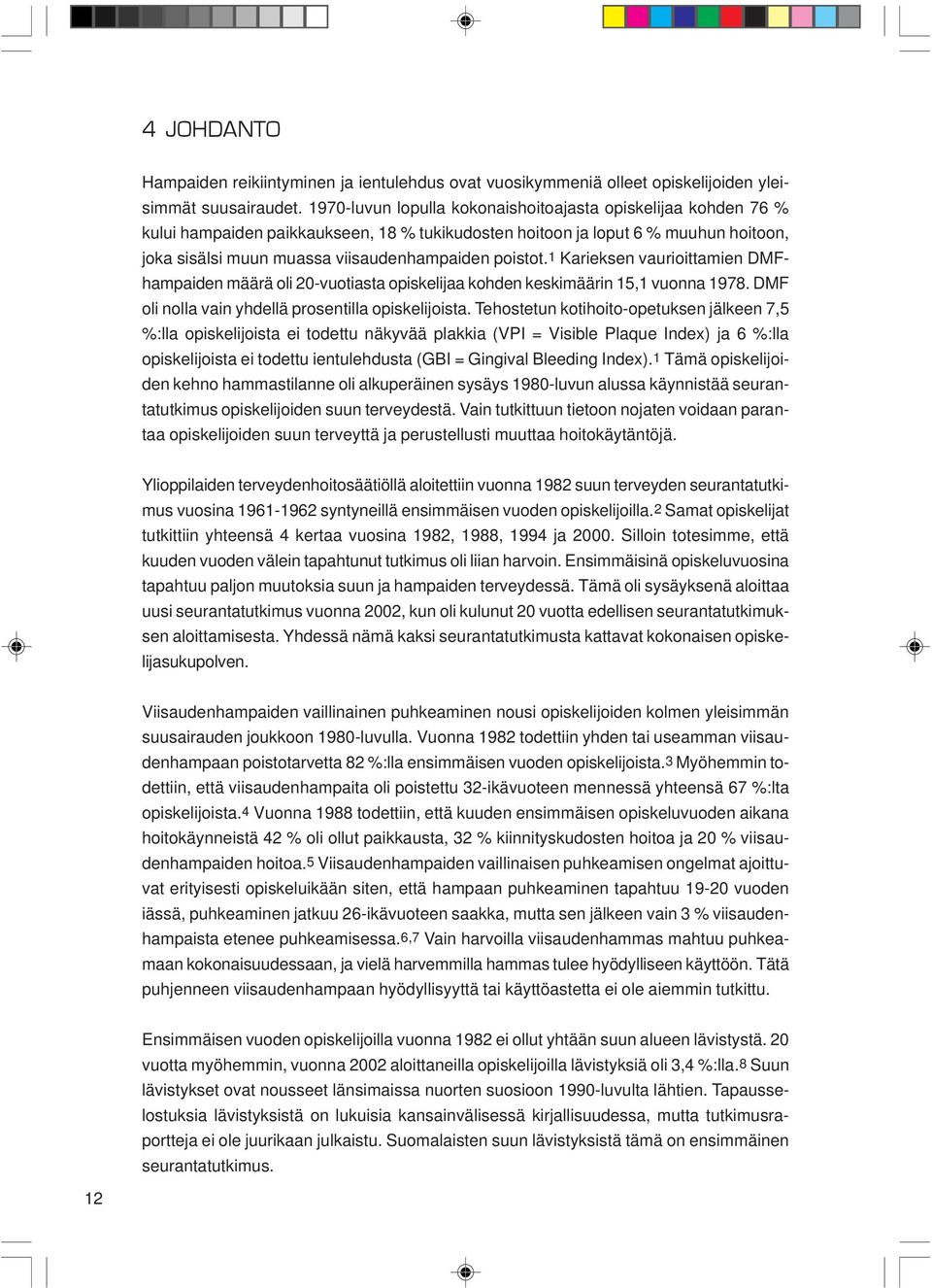 1 Karieksen vaurioittamien DMFhampaiden määrä oli 20-vuotiasta opiskelijaa kohden keskimäärin 15,1 vuonna 1978. DMF oli nolla vain yhdellä prosentilla opiskelijoista.