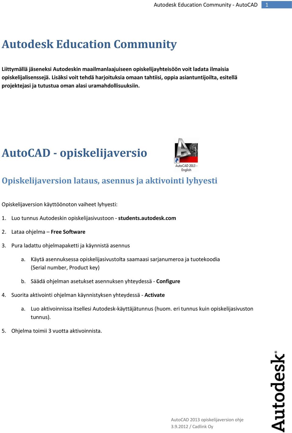 AutoCAD opiskelijaversio Opiskelijaversion lataus, asennus ja aktivointi lyhyesti Opiskelijaversion käyttöönoton vaiheet lyhyesti: 1. Luo tunnus Autodeskin opiskelijasivustoon students.autodesk.com 2.