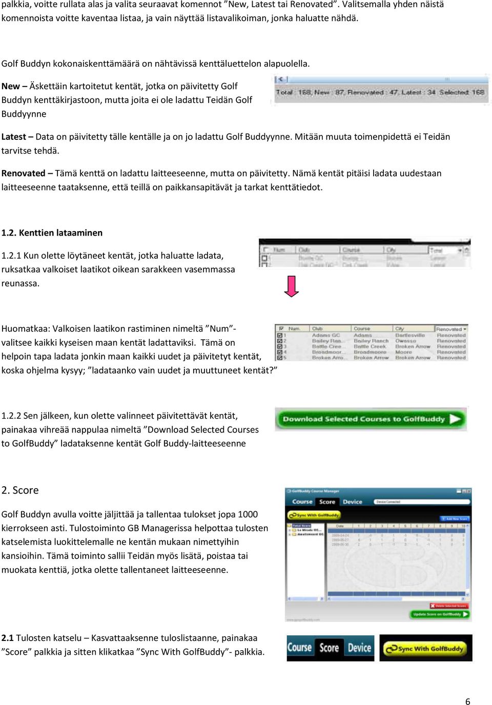 New Äskettäin kartoitetut kentät, jotka on päivitetty Golf Buddyn kenttäkirjastoon, mutta joita ei ole ladattu Teidän Golf Buddyynne Latest Data on päivitetty tälle kentälle ja on jo ladattu Golf