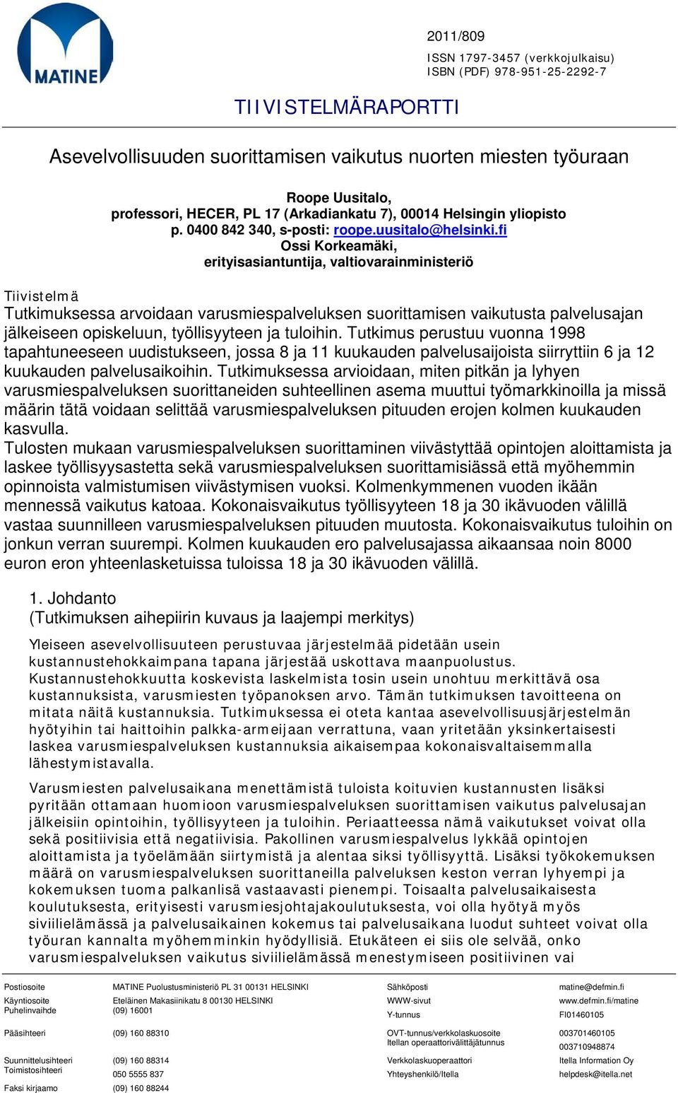 fi Ossi Korkeamäki, erityisasiantuntija, valtiovarainministeriö Tiivistelmä Tutkimuksessa arvoidaan varusmiespalveluksen suorittamisen vaikutusta palvelusajan jälkeiseen opiskeluun, työllisyyteen ja