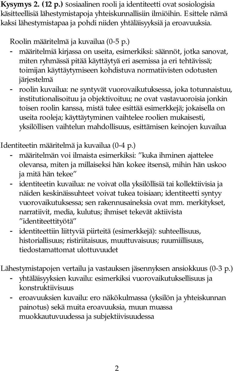 ) määritelmiä kirjassa on useita, esimerkiksi: säännöt, jotka sanovat, miten ryhmässä pitää käyttäytyä eri asemissa ja eri tehtävissä; toimijan käyttäytymiseen kohdistuva normatiivisten odotusten