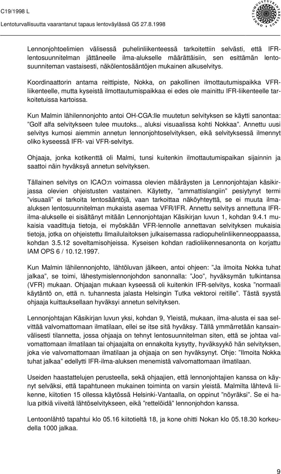 Koordinaattorin antama reittipiste, Nokka, on pakollinen ilmottautumispaikka VFRliikenteelle, mutta kyseistä ilmottautumispaikkaa ei edes ole mainittu IFR-liikenteelle tarkoitetuissa kartoissa.