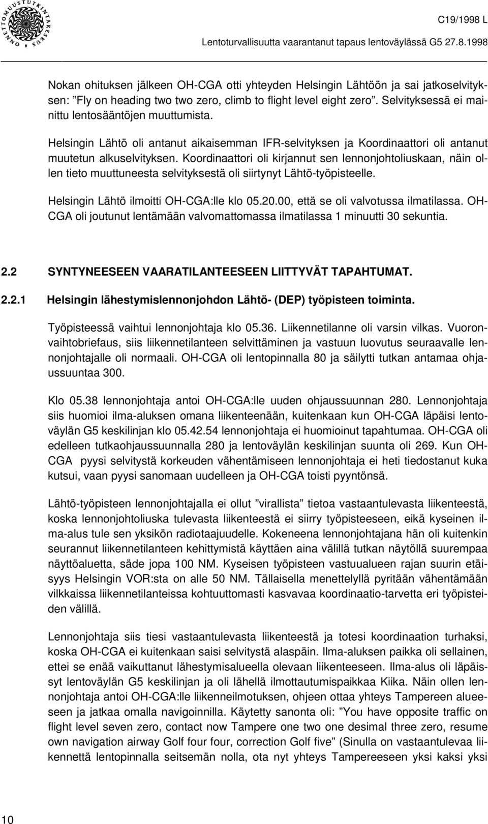 Koordinaattori oli kirjannut sen lennonjohtoliuskaan, näin ollen tieto muuttuneesta selvityksestä oli siirtynyt Lähtö-työpisteelle. Helsingin Lähtö ilmoitti OH-CGA:lle klo 05.20.