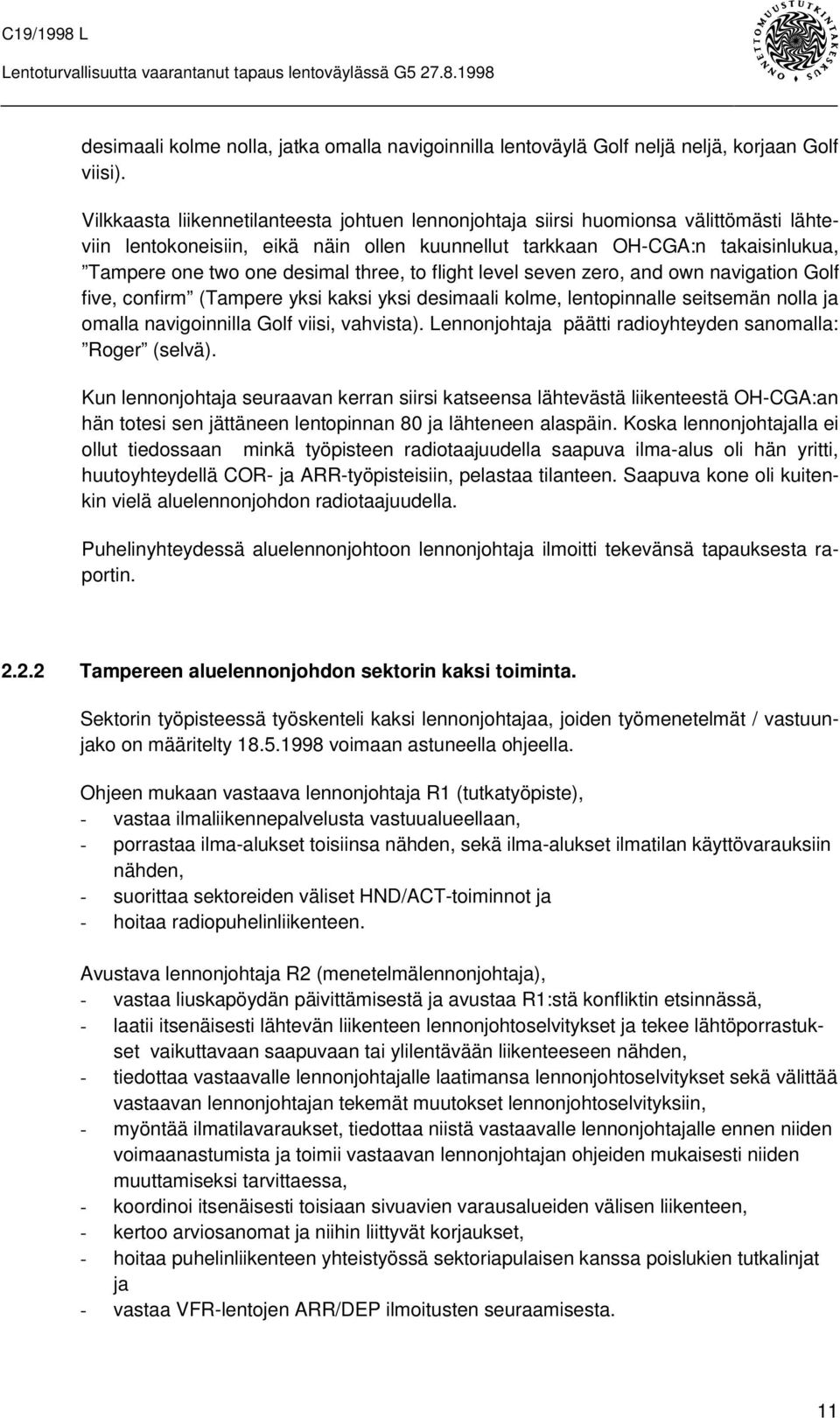 three, to flight level seven zero, and own navigation Golf five, confirm (Tampere yksi kaksi yksi desimaali kolme, lentopinnalle seitsemän nolla ja omalla navigoinnilla Golf viisi, vahvista).