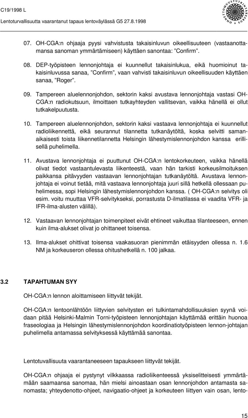 Tampereen aluelennonjohdon, sektorin kaksi avustava lennonjohtaja vastasi OH- CGA:n radiokutsuun, ilmoittaen tutkayhteyden vallitsevan, vaikka hänellä ei ollut tutkakelpuutusta. 10.