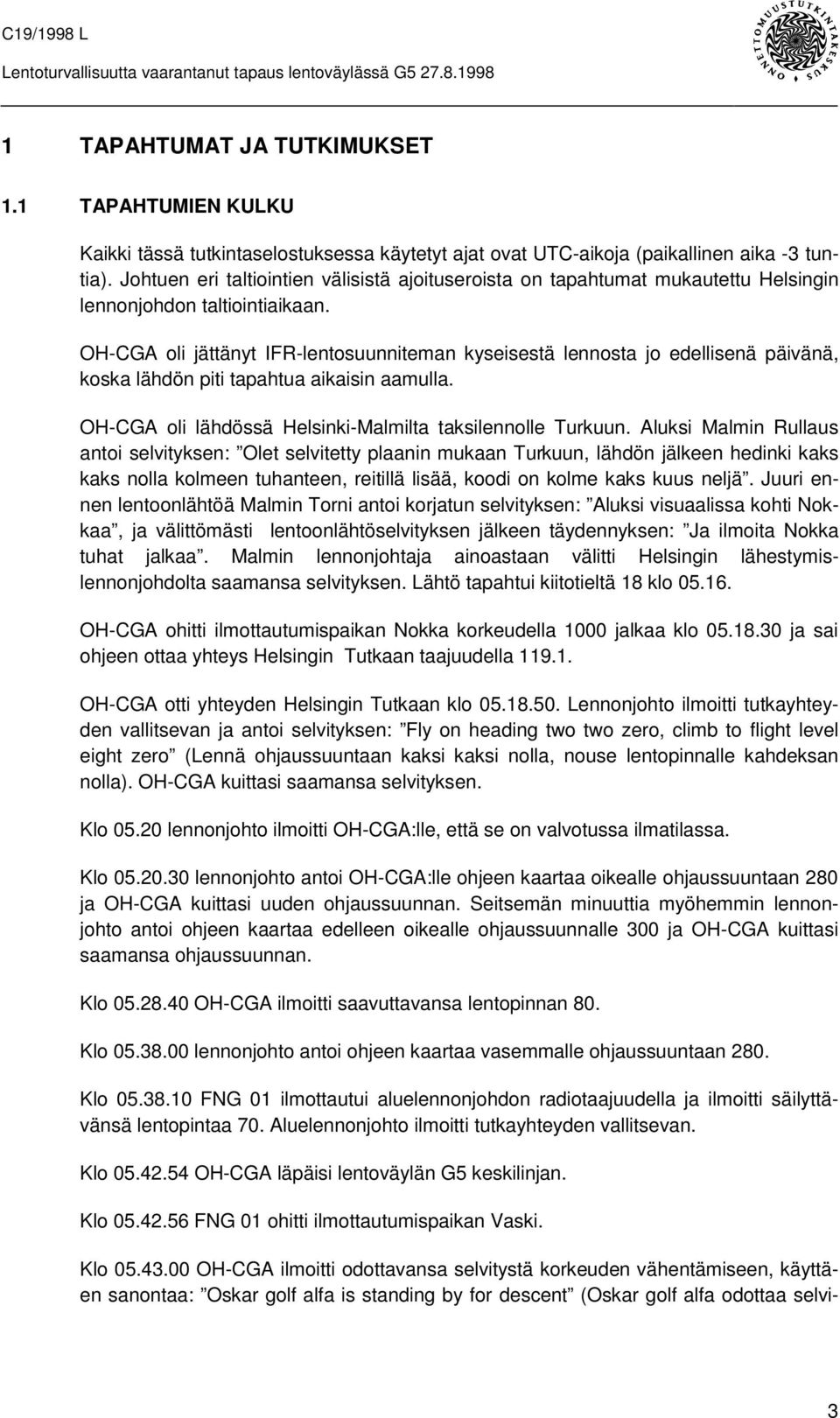 OH-CGA oli jättänyt IFR-lentosuunniteman kyseisestä lennosta jo edellisenä päivänä, koska lähdön piti tapahtua aikaisin aamulla. OH-CGA oli lähdössä Helsinki-Malmilta taksilennolle Turkuun.