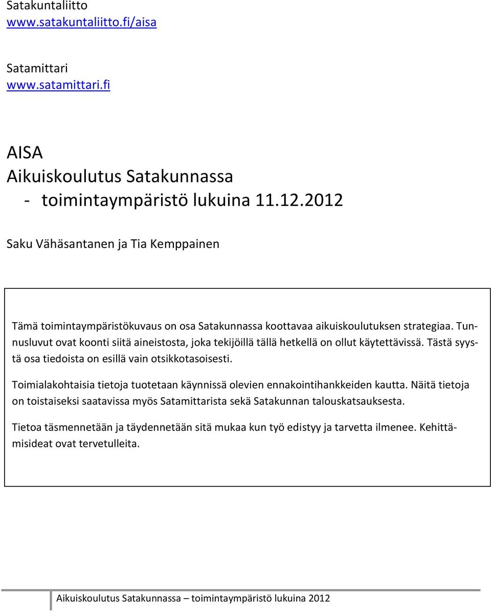 Tunnusluvut ovat koonti siitä aineistosta, joka tekijöillä tällä hetkellä on ollut käytettävissä. Tästä syystä osa tiedoista on esillä vain otsikkotasoisesti.