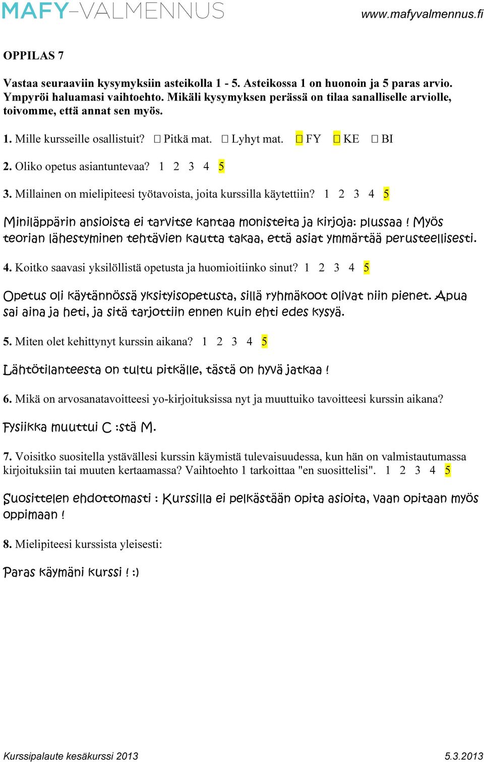 Millainen on mielipiteesi työtavoista, joita kurssilla käytettiin? 1 2 3 4 5 Miniläppärin ansioista ei tarvitse kantaa monisteita ja kirjoja: plussaa!