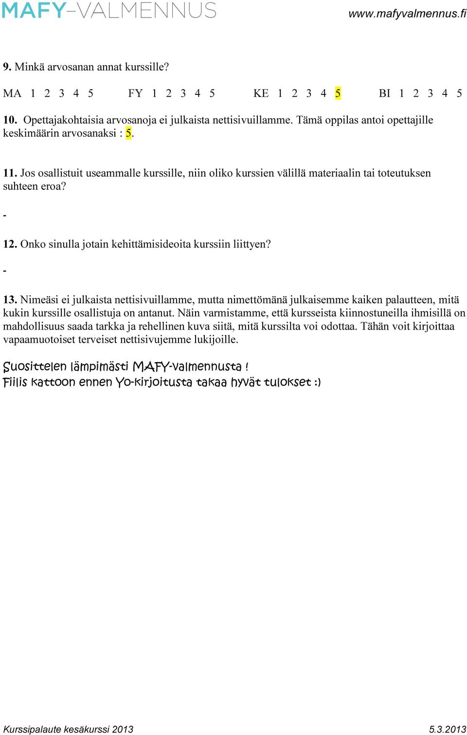 Onko sinulla jotain kehittämisideoita kurssiin liittyen? 13. Nimeäsi ei julkaista nettisivuillamme, mutta nimettömänä julkaisemme kaiken palautteen, mitä kukin kurssille osallistuja on antanut.