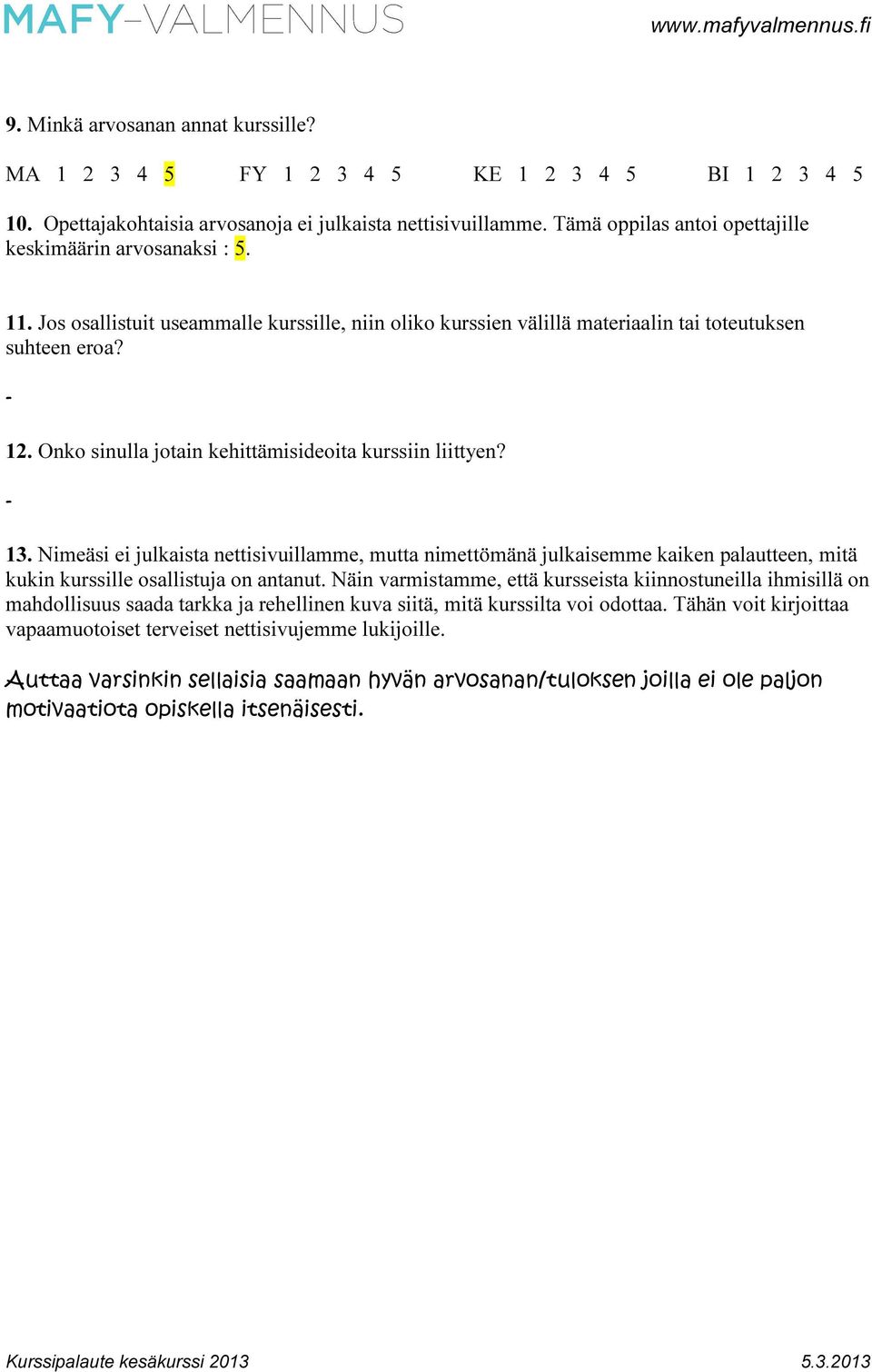 Onko sinulla jotain kehittämisideoita kurssiin liittyen? 13. Nimeäsi ei julkaista nettisivuillamme, mutta nimettömänä julkaisemme kaiken palautteen, mitä kukin kurssille osallistuja on antanut.