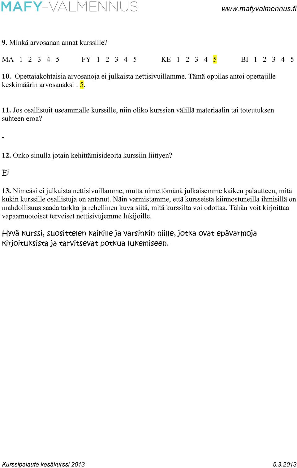 Onko sinulla jotain kehittämisideoita kurssiin liittyen? Ei 13. Nimeäsi ei julkaista nettisivuillamme, mutta nimettömänä julkaisemme kaiken palautteen, mitä kukin kurssille osallistuja on antanut.