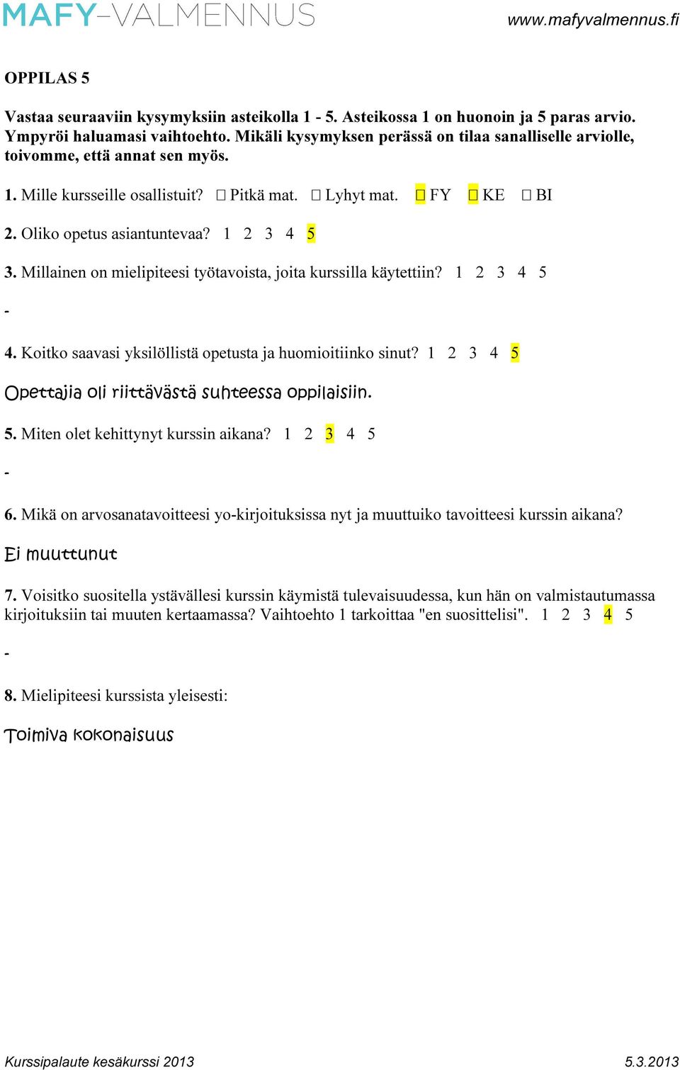 Millainen on mielipiteesi työtavoista, joita kurssilla käytettiin? 1 2 3 4 5 4. Koitko saavasi yksilöllistä opetusta ja huomioitiinko sinut? 1 2 3 4 5 Opettajia oli riittävästä suhteessa oppilaisiin.