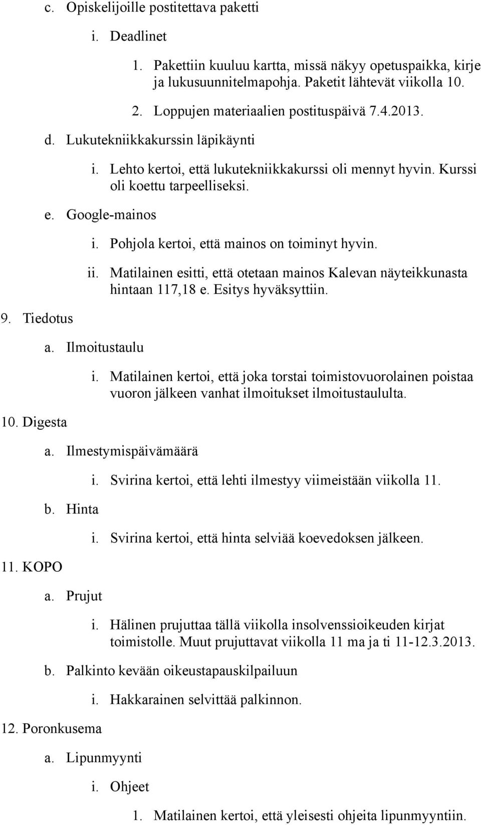 Pohjola kertoi, että mainos on toiminyt hyvin. ii. Matilainen esitti, että otetaan mainos Kalevan näyteikkunasta hintaan 117,18 e. Esitys hyväksyttiin. a. Ilmoitustaulu i.