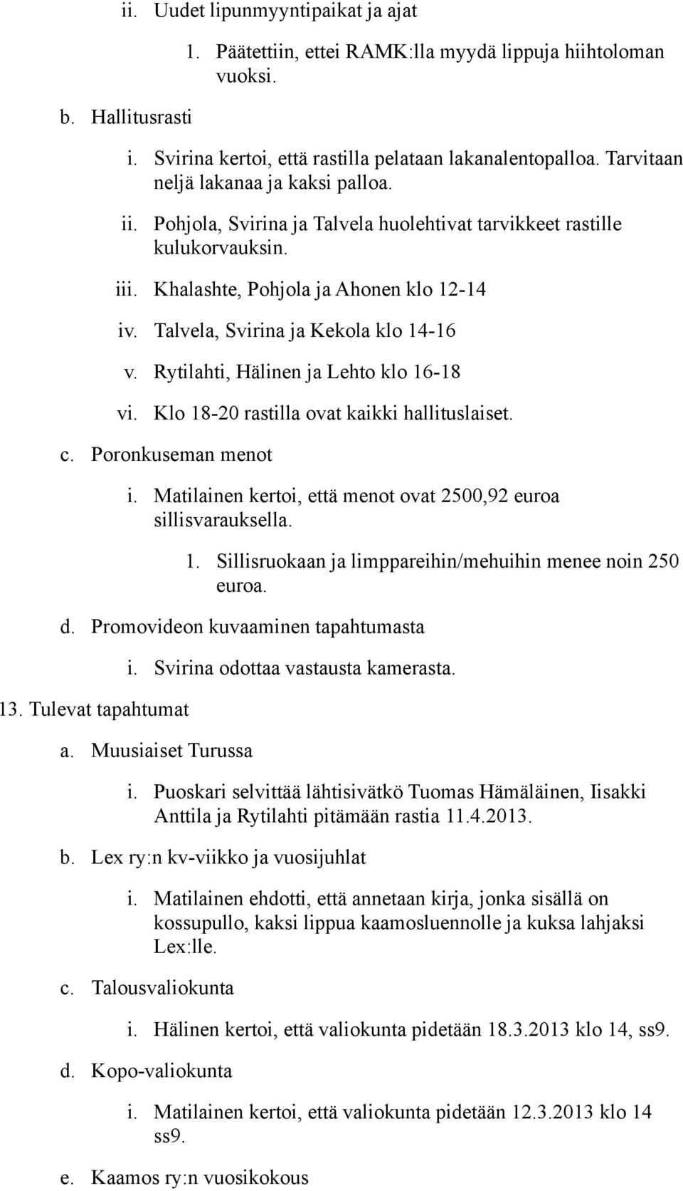 Talvela, Svirina ja Kekola klo 14-16 v. Rytilahti, Hälinen ja Lehto klo 16-18 vi. Klo 18-20 rastilla ovat kaikki hallituslaiset. c. Poronkuseman menot i.