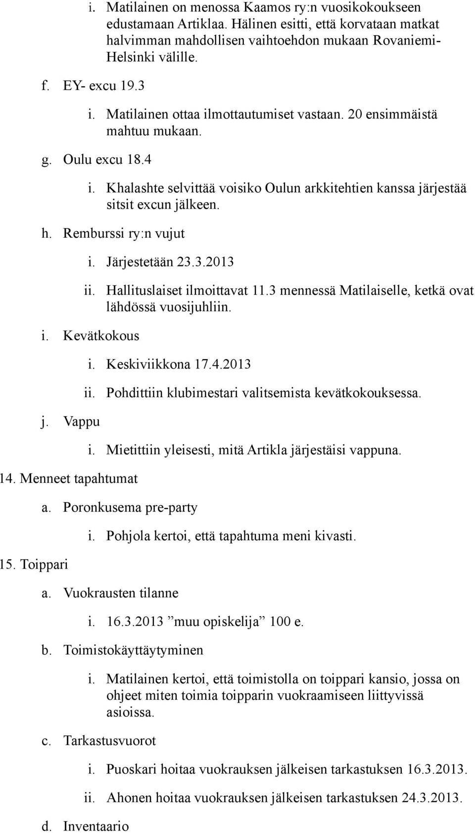 Remburssi ry:n vujut i. Järjestetään 23.3.2013 ii. Hallituslaiset ilmoittavat 11.3 mennessä Matilaiselle, ketkä ovat lähdössä vuosijuhliin. i. Kevätkokous j. Vappu 14. Menneet tapahtumat 15.