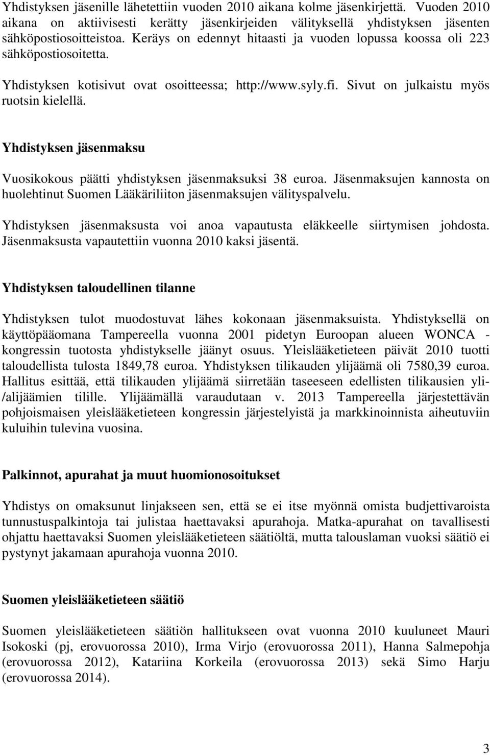 Yhdistyksen jäsenmaksu Vuosikokous päätti yhdistyksen jäsenmaksuksi 38 euroa. Jäsenmaksujen kannosta on huolehtinut Suomen Lääkäriliiton jäsenmaksujen välityspalvelu.