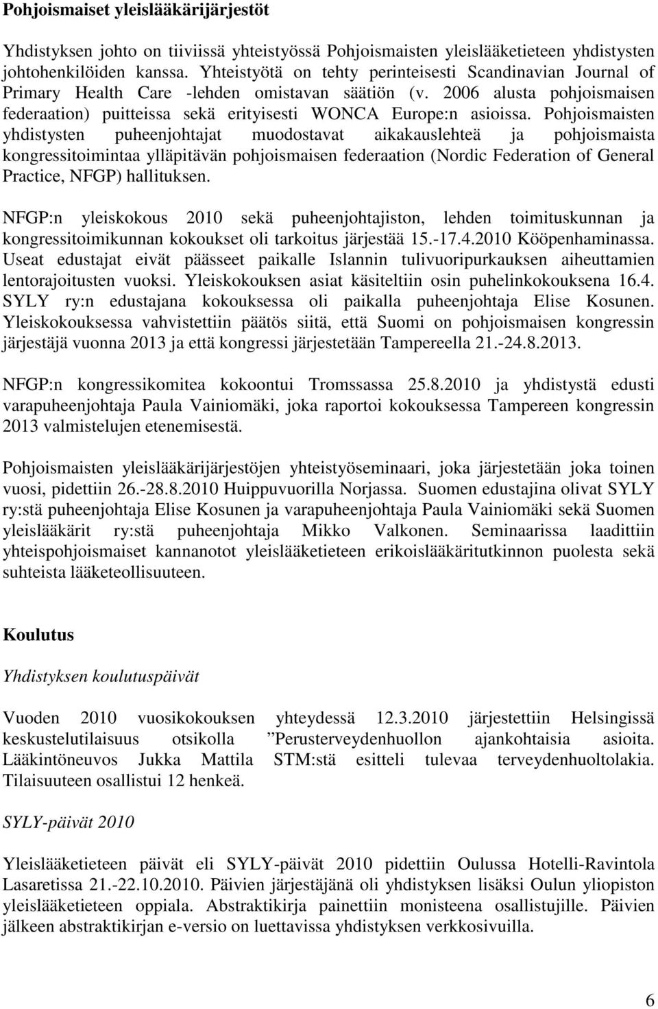 Pohjoismaisten yhdistysten puheenjohtajat muodostavat aikakauslehteä ja pohjoismaista kongressitoimintaa ylläpitävän pohjoismaisen federaation (Nordic Federation of General Practice, NFGP)