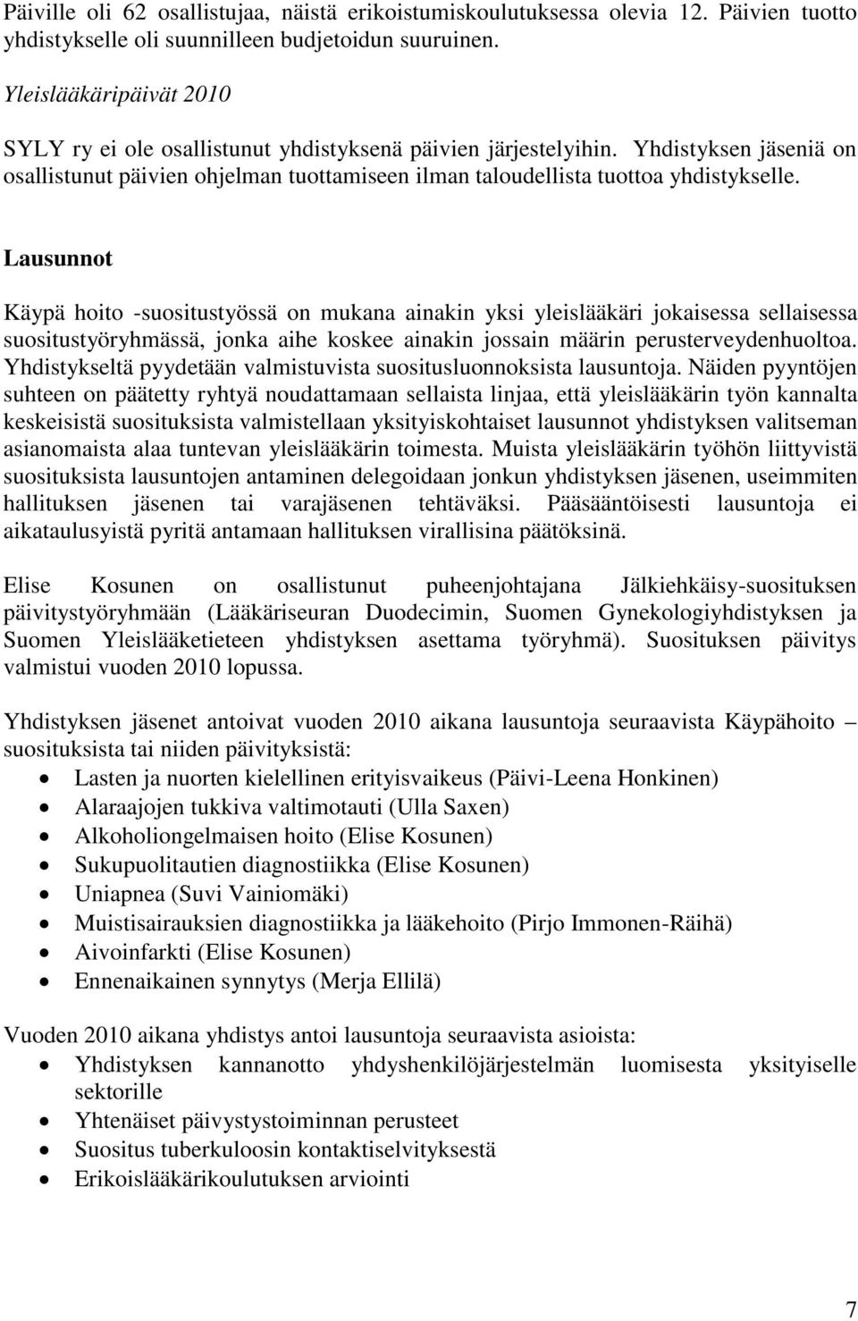 Lausunnot Käypä hoito -suositustyössä on mukana ainakin yksi yleislääkäri jokaisessa sellaisessa suositustyöryhmässä, jonka aihe koskee ainakin jossain määrin perusterveydenhuoltoa.