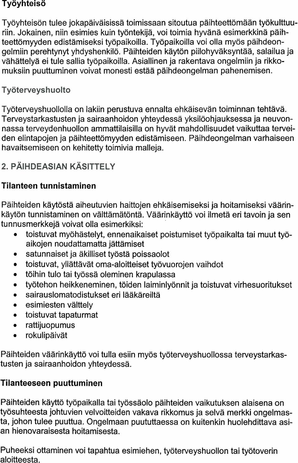 Paihteiden kayton piilohyvaksyntaa, salailua ja vahattelya ei tule sallia tyopaikoilla. Asiallinen ja rakentava ongelmiin ja rikkomuksiin puuttuminen voivat monesti estaa paihdeongelman pahenemisen.