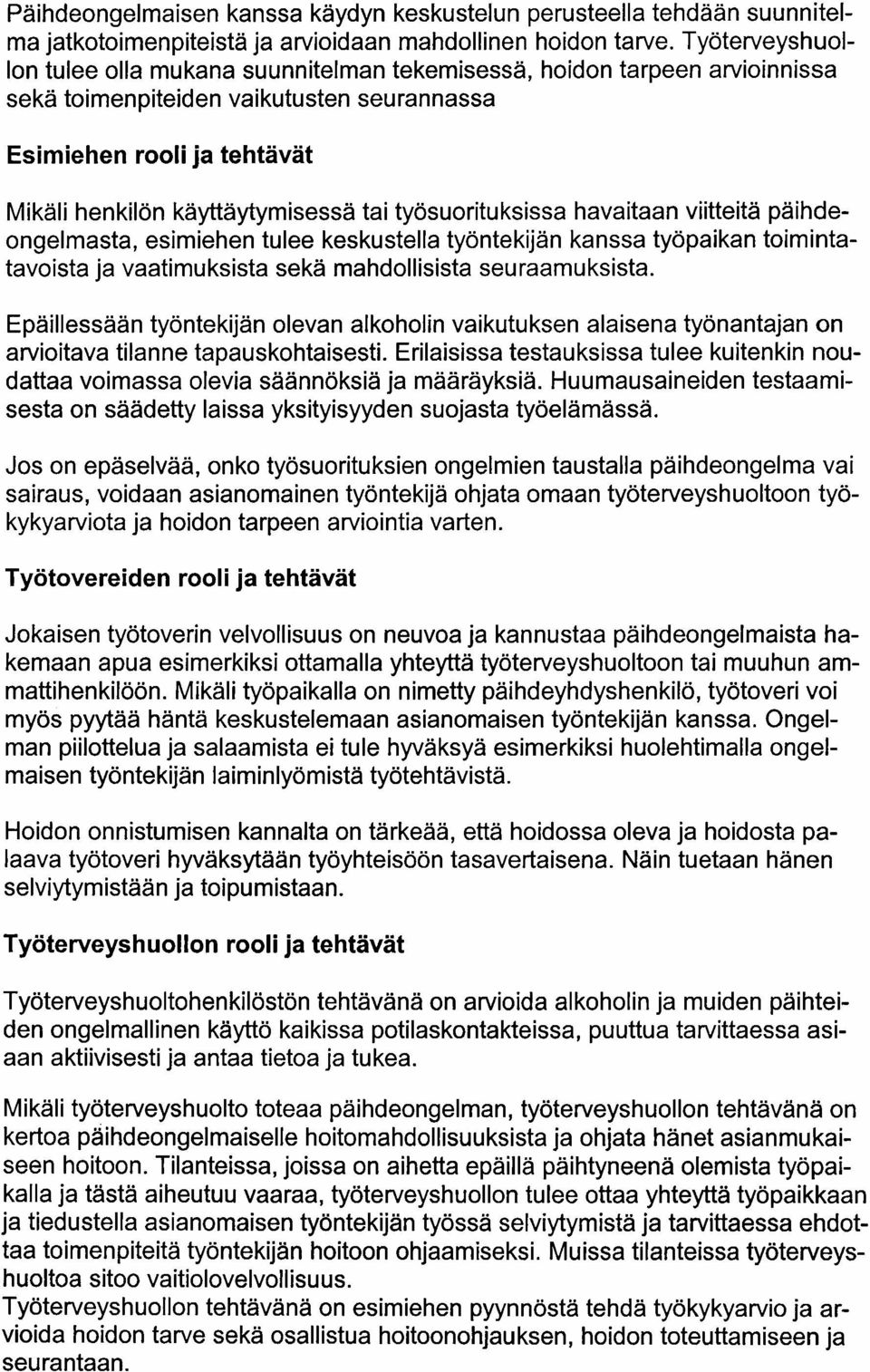 tai tyosuorituksissa havaitaan viitteita paihdeongelmasta, esimiehen tulee keskustella tyontekijan kanssa tyopaikan toimintatavoista ja vaatimuksista seka mahdollisista seuraamuksista.