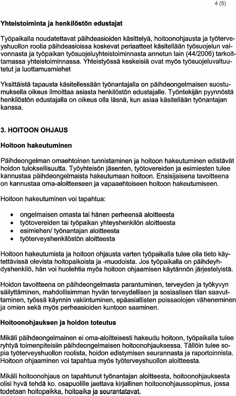 Yhteistyossa keskeisia ovat myos tyosuojeluvaltuutetut ja luottamusmiehet Yksittaista tapausta kasitellessaan tyonantajalla on paihdeongelmaisen suostumuksella oikeus ilmoittaa asiasta henkiloston