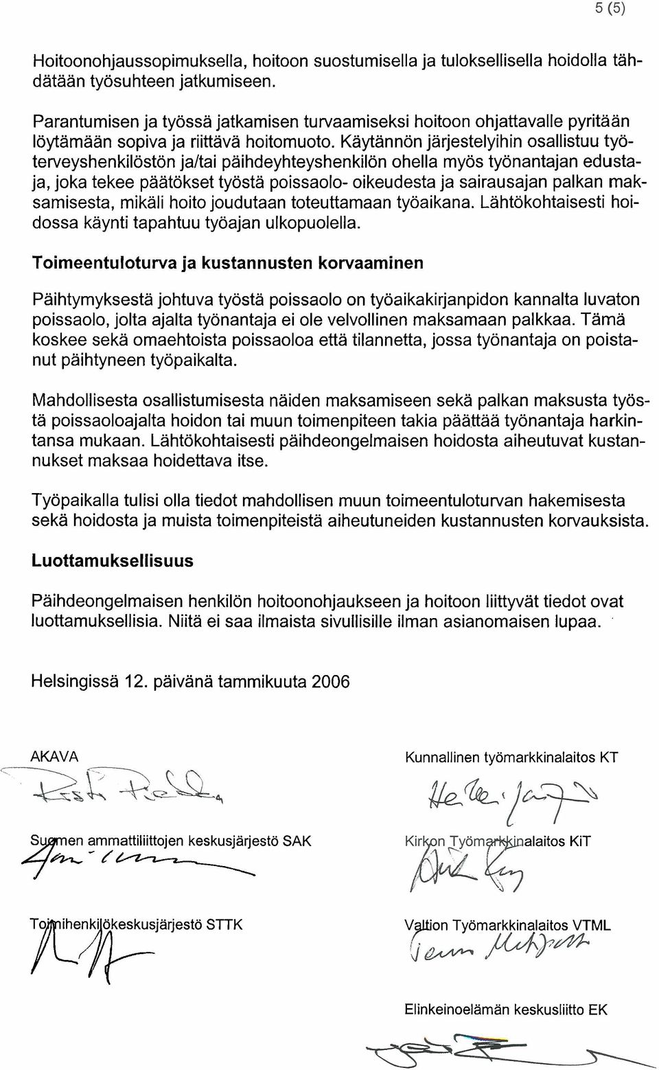 Kaytannon jarjestelyihin osallistuu tyoterveyshenkiloston jaltai paihdeyhteyshenkilon ohella myos tyonantajan edustaja, joka tekee paatokset tyosta poissaolo- oikeudesta ja sairausajan palkan