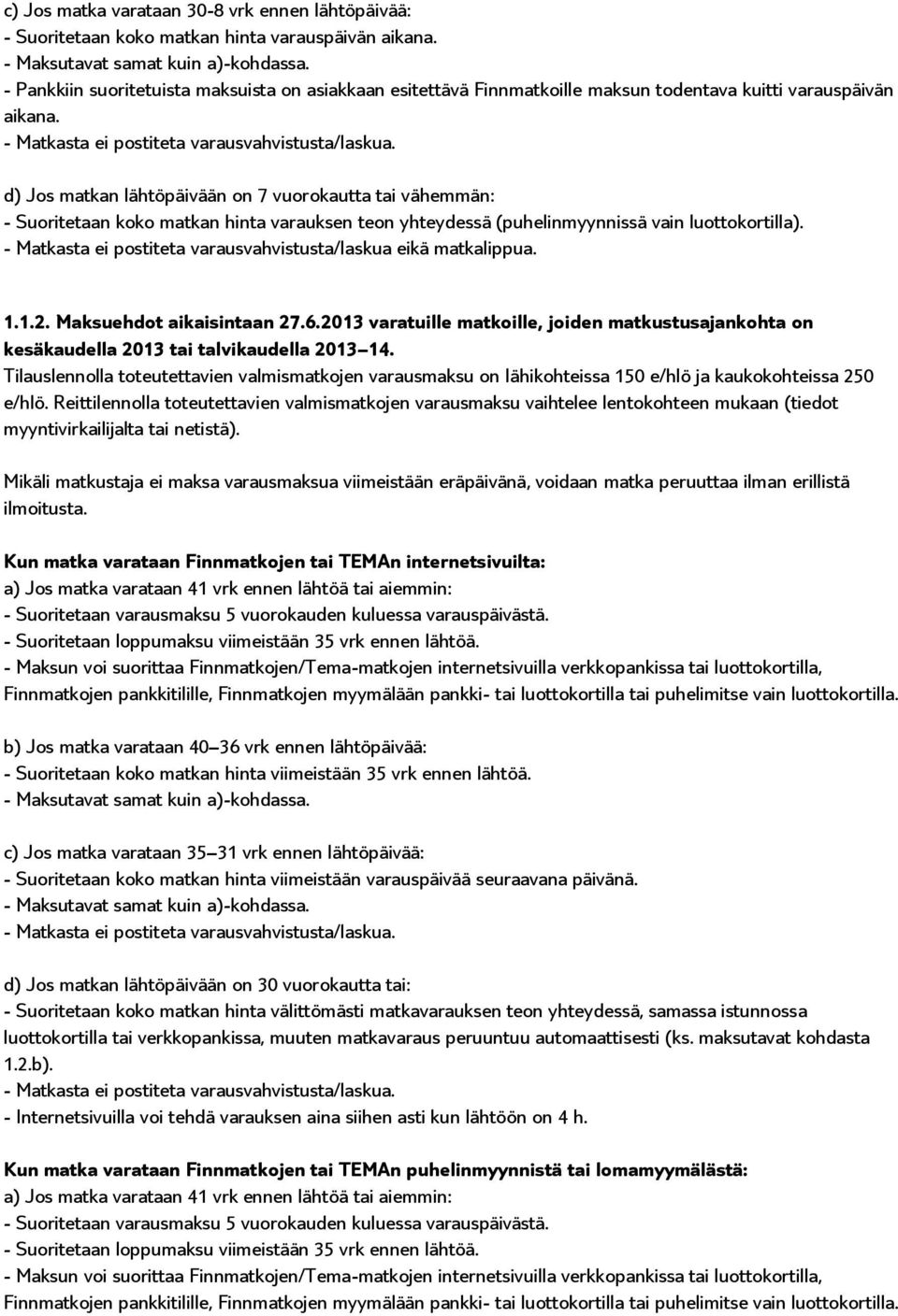 d) Jos matkan lähtöpäivään on 7 vuorokautta tai vähemmän: - Suoritetaan koko matkan hinta varauksen teon yhteydessä (puhelinmyynnissä vain luottokortilla).